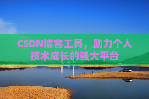 CSDN博客工具,助力个人技术成长的强大平台